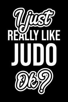 Paperback I Just Really Like Judo Ok?: Christmas Gift for Judo lover - Funny Judo Journal - Nice 2019 Christmas Present for Judo - 6x9inch 120 pages Book