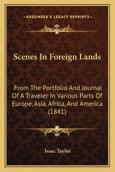 Scenes In Foreign Lands: From The Portfolio And Journal Of A Traveler In Various Parts Of Europe, Asia, Africa, And America
