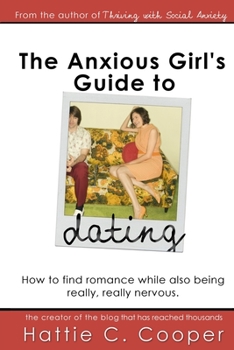 Paperback The Anxious Girl's Guide to Dating: How to find romance while also being really, really nervous. Book