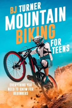 Paperback Mountain Biking For Teens: Everything You Need to Know for Beginners Book