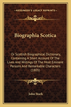 Paperback Biographia Scotica: Or Scottish Biographical Dictionary, Containing A Short Account Of The Lives And Writings Of The Most Eminent Persons Book