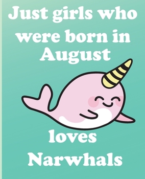 Just girls who were born in August who loves narwhals:: Journal and Notebook for Girls -With Lined and Blank Pages, Perfect for Journal, Doodling, ... 110 Pages, 6x9, Soft Cover, Matte Finish