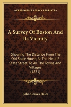 A Survey Of Boston And Its Vicinity: Showing The Distance From The Old State House, At The Head F State Street, To All The Towns And Villages