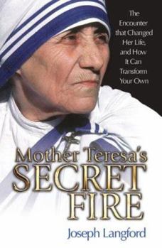 Hardcover Mother Teresa's Secret Fire: The Encounter That Changed Her Life, and How It Can Transform Your Own Book