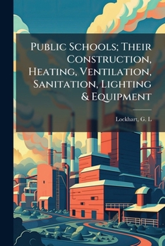 Paperback Public Schools; Their Construction, Heating, Ventilation, Sanitation, Lighting & Equipment Book