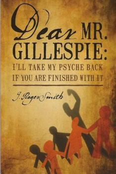 Paperback Dear Mr. Gillespie: I'll Take My Psyche Back If Are Finished With It Book