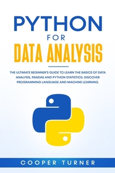 Paperback Python for Data Analysis: The Ultimate Beginner's Guide to Learn The Basics Of Data Analysis, Pandas and Python Statistics. Discover Programming Book