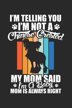 I'm telling you i'm not a Chinese Crested my mom said i'm a baby mom is always: Chinesischer Haubenhund Mama Haustier Tierliebe Notizbuch liniert DIN ... | Organizer Schreibheft Planer Tagebuch