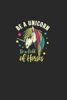 Be A Unicorn In A Field Of Horses: Great writing booklet Dotgrid For horse lovers and unicorn lovers. Ideal notebook for school and everyday life.