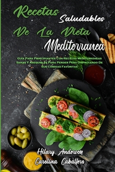 Paperback Recetas Saludables De La Dieta Mediterránea: Guía Para Principiantes Con Recetas Mediterráneas Sanas Y Asequibles Para Perder Peso Disfrutando De Sus [Spanish] Book