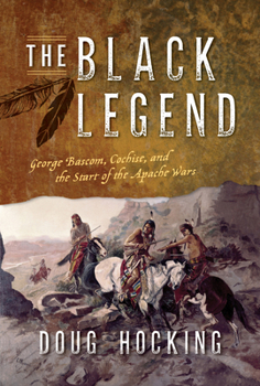 Paperback The Black Legend: George Bascom, Cochise, and the Start of the Apache Wars Book