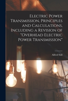 Electric Power Transmission, Principles and Calculations, Including a Revision of Overhead Electric Power Transmission