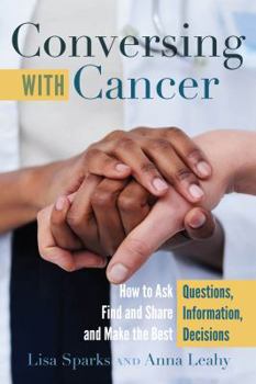 Paperback Conversing with Cancer: How to Ask Questions, Find and Share Information, and Make the Best Decisions Book