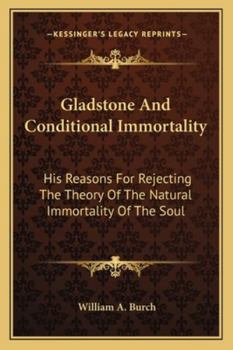 Gladstone And Conditional Immortality: His Reasons For Rejecting The Theory Of The Natural Immortality Of The Soul