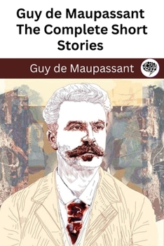 The complete short stories of De Maupassant - Book #44 of the Greatest Writers of All Time