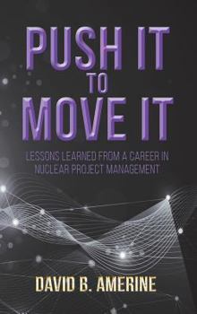 Hardcover Push It to Move It: Lessons Learned from a Career in Nuclear Project Management Book