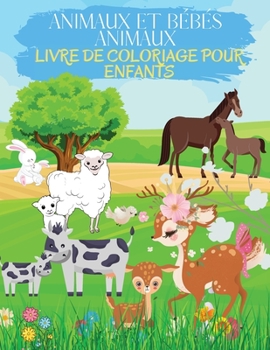 Animaux et B�b�s Animaux Livre de Coloriage pour Enfants: D'adorables Animaux � Colorier Et � Dessiner. Livre D'activit�s Id�al Pour Les Tout-Petits, Les Jeunes Gar�ons Et Les Filles