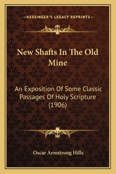 New Shafts in the Old Mine: An Exposition of Some Classic Passages of Holy Scripture