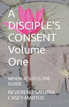 Paperback A DISCIPLE'S CONSENT Volume One: When Jesus Is the Guide Book