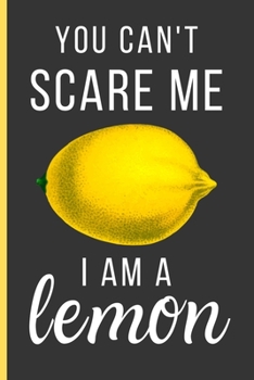 Paperback You Can't Scare Me I Am a Lemon: Lemon Gifts For Men & Women: A Small Lined Notebook / Journal To Write In (6" x 9") Book