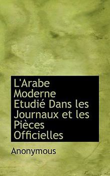 Paperback L'Arabe Moderne Etudi Dans Les Journaux Et Les Pi Ces Officielles [Large Print] Book