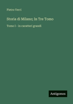 Storia di Milano; In Tre Tomo: Tomo I - in caratteri grandi (Italian Edition)