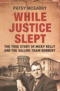 Paperback While Justice Slept: The True Story of Nicky Kelly & the Sallins Train Robbery Book