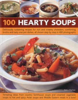 Paperback 100 Hearty Soups: Deliciously Sustaining Recipes for Rich and Creamy Chowders, Comforting Broths and Tasty One-Pot Dishes All Shown Step Book