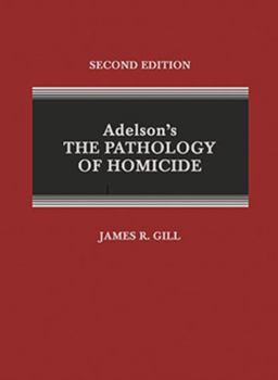 Adelson's the Pathology of Homicide: A Guide for Forensic Pathologists and Homicide Investigators