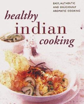 Paperback Healthy Indian Cooking: The Best-ever Step-by-step Collection of Over 150 Authentic, Delicious Low Fat Recipes for Healthy Eating Book