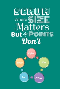 Paperback Scrum Where Size Matters But The Points Don't: Scrum Agile Notebook To Keep Track Of Important Meeting Notes and Action Items for Scrum Masters, Devel Book