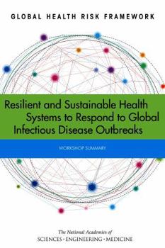 Global Health Risk Framework: Resilient and Sustainable Health Systems to Respond to Global Infectious Disease Outbreaks: Workshop Summary