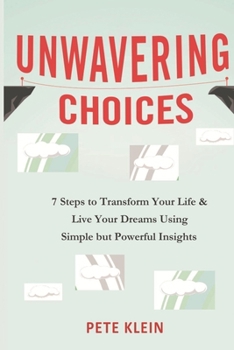 Paperback Unwavering Choices: A Comprehensive book of 7 steps to transform your life and live your dreams using simple but powerful insights Book