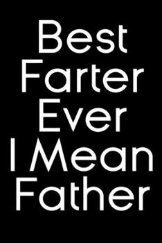 Best Farter Ever I mean father notebook gift: funny Lined Notebook for father / father Journal Gift / funny notebook  gift for dad / Sarcaqtic gag journal, 120 Pages,  6x9, Soft Cover,glossy Finish