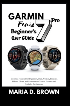 Garmin Fenix 7 Pro Beginner’s User Guide 2026: Essential Mannual for Beginners, Men, Women, Runners, Hikers, Divers, and Swimmers to Master Features and Optimize Performance