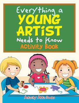 Paperback Everything a Young Artist Needs to Know Activity Book
