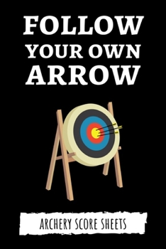 Paperback Follow Your Own Arrow: Archery Target Score Sheets / Log Book / Score Cards / Record Book, Archery Gifts Book