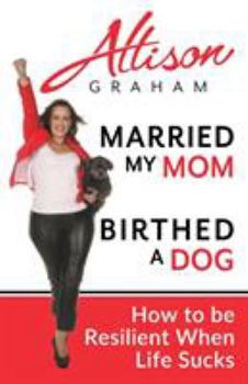 Paperback Married My Mom Birthed A Dog: How to be Resilient When Life Sucks Book