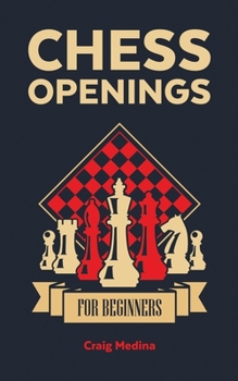 Paperback Chess Openings for Beginners: The Complete Chess Guide to Strategies and Opening Tactics to Start Playing like a Grandmaster and Win Every Game Book