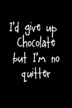 Paperback I'd Give Up Chocolate But I'm No Quitter: Funny Journal For Chocolate Lovers Co-Worker Gift 6 x 9" Lined Journal Book