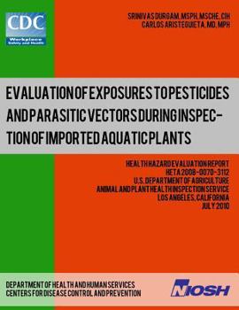 Paperback Evaluation of Exposures to Pesticides and Parasitic Vectors During Inspection of Imported Aquatic Plants: Health Hazard Evaluation Report: HETA 2008-0 Book