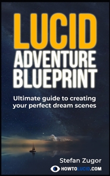 Paperback Lucid Adventure Blueprint: Ultimate Guide To Creating Your Perfect Dream Scenes Book