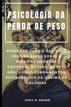 Paperback Psicologia Da Perda de Peso: Aprender Tudo O Que Você Precisa Saber Sobre a Perda de Gordura Corporal Naturalmente, Graças Aos Fundamentos Psicológ [Portuguese] Book