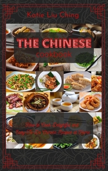 The Chinese Cookbook: How to Cook Delightful and EasyTo-Do Chinese Recipes at Home
