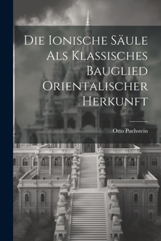 Paperback Die Ionische Säule Als Klassisches Bauglied Orientalischer Herkunft [German] Book
