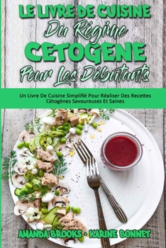 Paperback Le Livre De Cuisine Du R?gime C?tog?ne Pour Les D?butants: Un Livre De Cuisine Simplifi? Pour R?aliser Des Recettes C?tog?nes Savoureuses Et Saines (K [French] Book