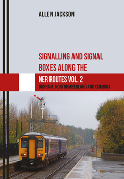 Paperback Signalling and Signal Boxes Along the Ner Routes Vol. 2: Durham, Northumberland and Cumbria Book