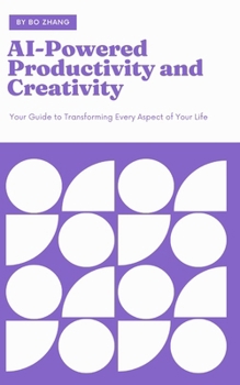 Paperback AI-Powered Productivity and Creativity: Your Guide to Transforming Every Aspect of Your Life Book