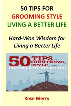 Paperback 50 Tips for Living a Better Life: Hard-Won Wisdom for Living a Better Life Book