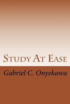 Study at Ease: How to Make Straight A's in Any Examination!!!